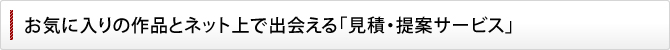 お気に入りの作品とネット上で出会える「見積・提案サービス」